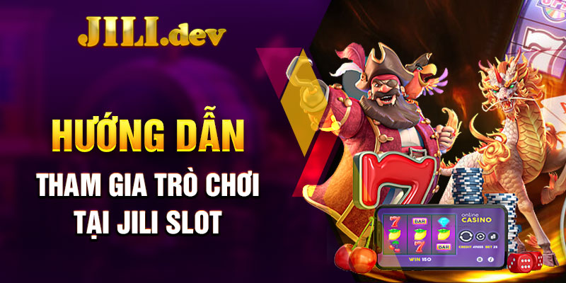 Hướng dẫn tham gia trò chơi tại Jili Slot